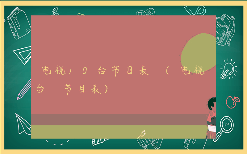 电视10台节目表 (电视台 节目表)